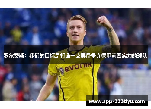 罗尔费斯：我们的目标是打造一支具备争夺德甲前四实力的球队